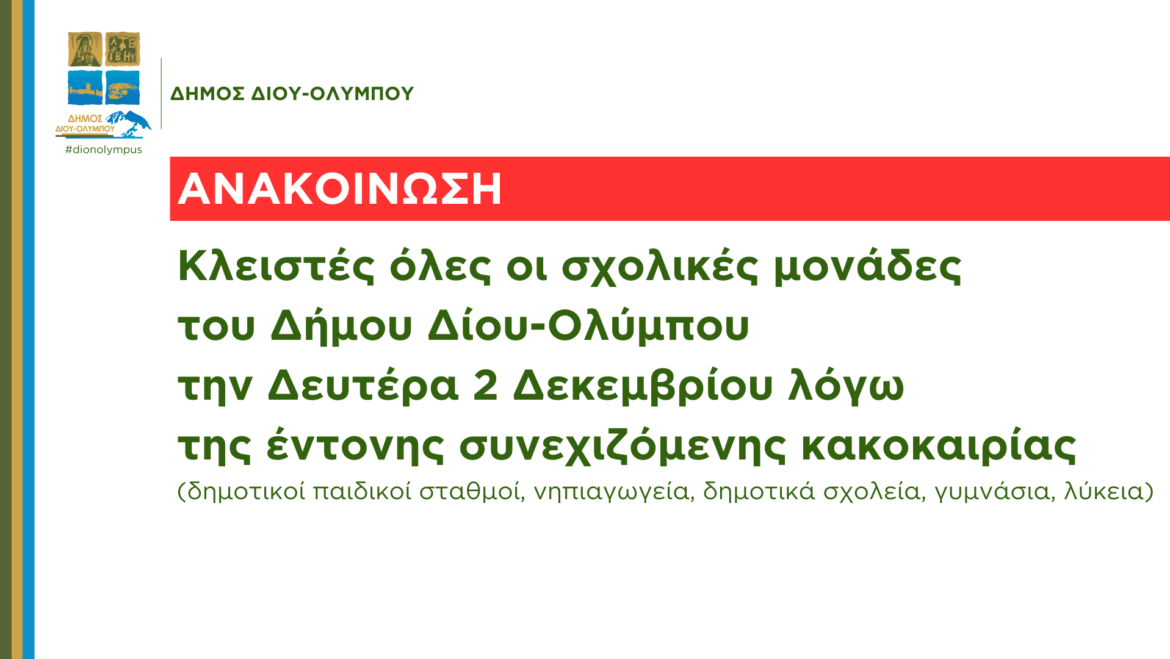 Κλειστές όλες οι σχολικές μονάδες του Δήμου Δίου-Ολύμπου την Δευτέρα 2 Δεκεμβρίου λόγω της έντονης συνεχιζόμενης κακοκαιρίας